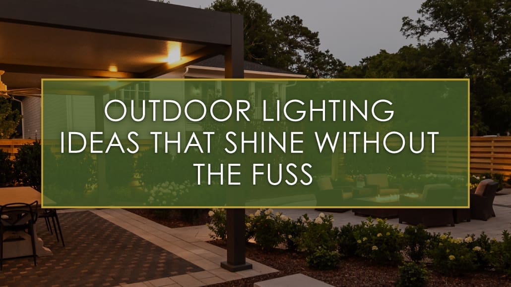 Outdoor Lighting Ideas that Shine Without the Fuss, a blog post by R&R Landscaping